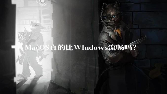 MacOS真的比Windows流畅吗？