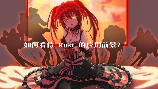 如何看待 Rust 的应用前景？