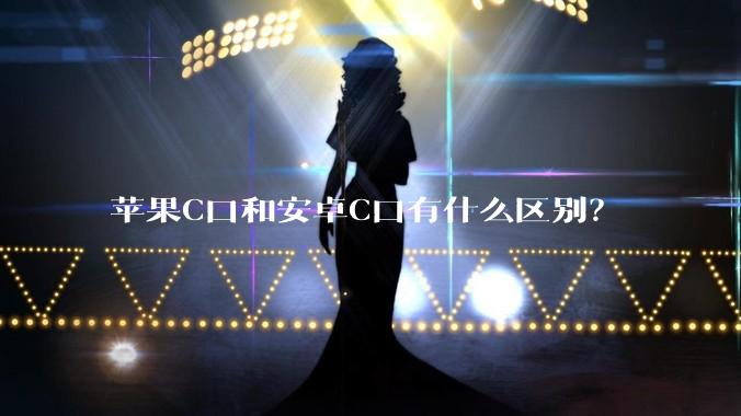 苹果C口和安卓C口有什么区别？