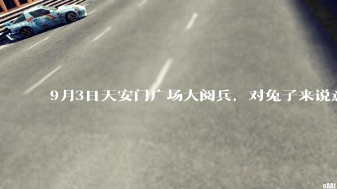 9月3日天安门广场大阅兵，对兔子来说意味着什么？