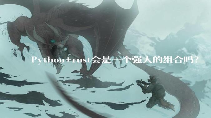 Python+rust会是一个强大的组合吗？