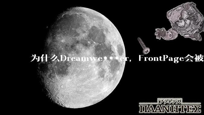 为什么Dreamwe***er，FrontPage会被淘汰？