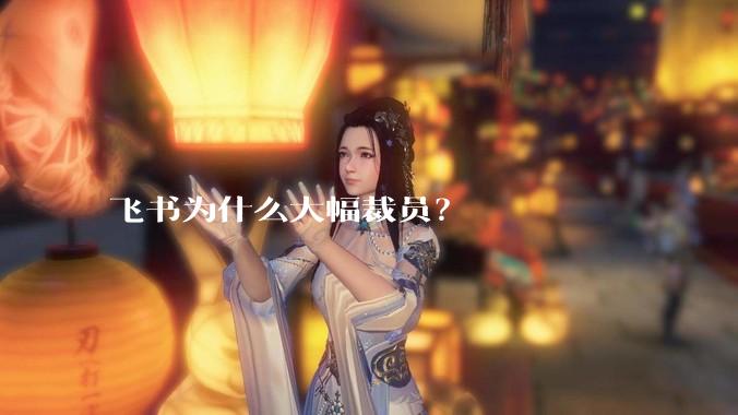 飞书为什么大幅裁员？