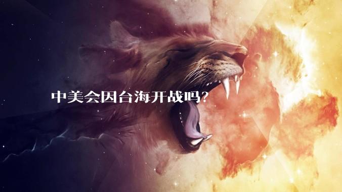 中美会因台海开战吗？